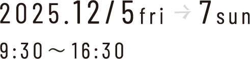 2025.12/5fri 12/7sun| 9:30~16:30
